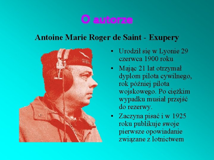 O autorze Antoine Marie Roger de Saint - Exupery • Urodził się w Lyonie