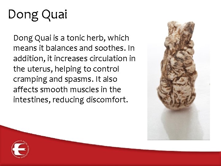 Dong Quai is a tonic herb, which means it balances and soothes. In addition,