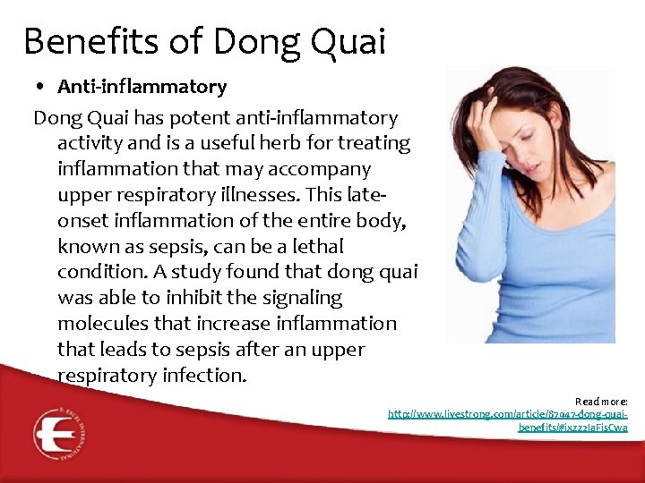 Benefits of Dong Quai • Anti-inflammatory Dong Quai has potent anti-inflammatory activity and is