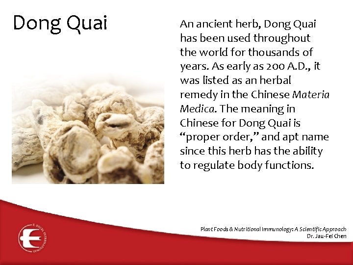 Dong Quai An ancient herb, Dong Quai has been used throughout the world for