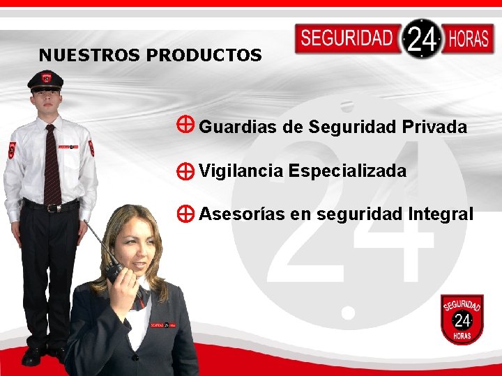 NUESTROS PRODUCTOS Guardias de Seguridad Privada Vigilancia Especializada Asesorías en seguridad Integral NUESTROS PRODUCTOS Guardias de Seguridad Privada Vigilancia Especializada Asesorías en seguridad Integral