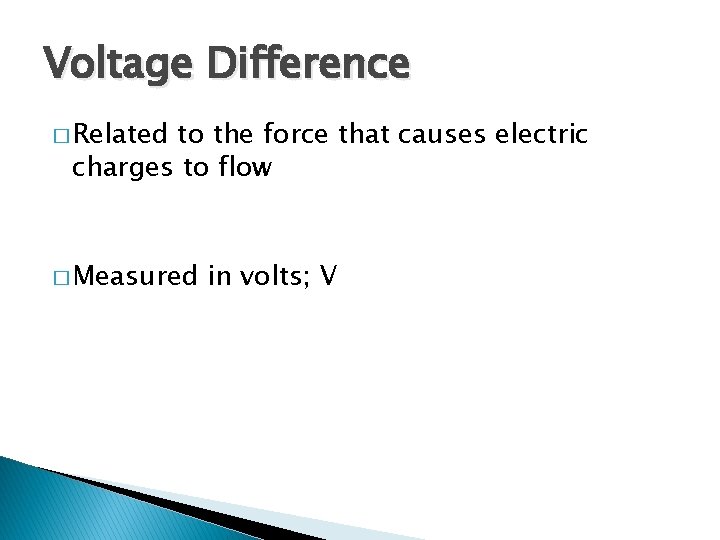 Voltage Difference � Related to the force that causes electric charges to flow �