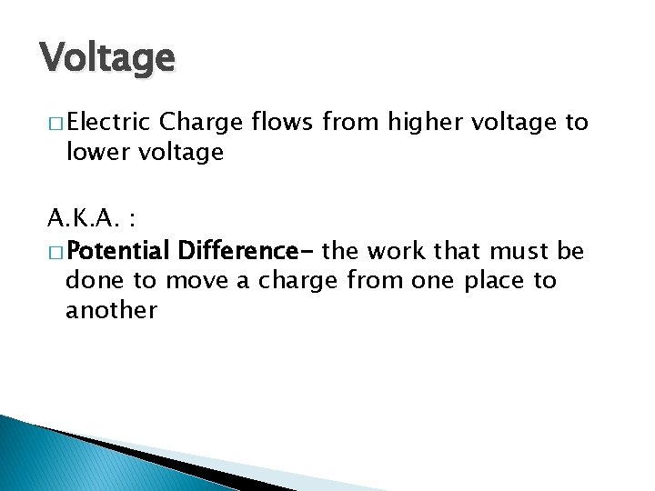 Voltage � Electric Charge flows from higher voltage to lower voltage A. K. A.