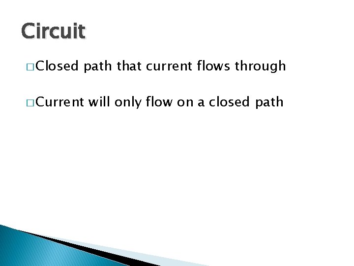 Circuit � Closed path that current flows through � Current will only flow on