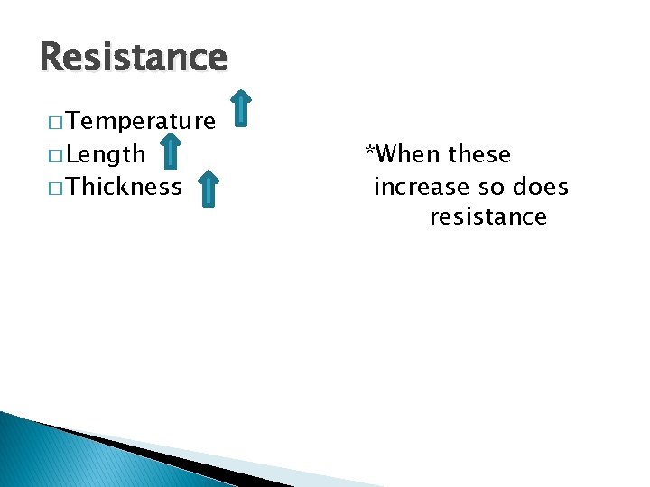 Resistance � Temperature � Length � Thickness *When these increase so does resistance 