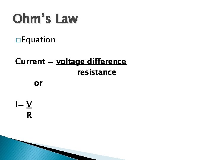Ohm’s Law � Equation Current = voltage difference resistance or I= V R 