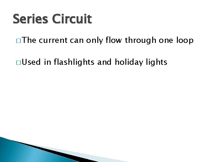 Series Circuit � The current can only flow through one loop � Used in