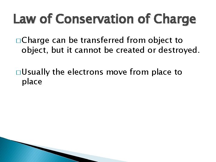 Law of Conservation of Charge � Charge can be transferred from object to object,