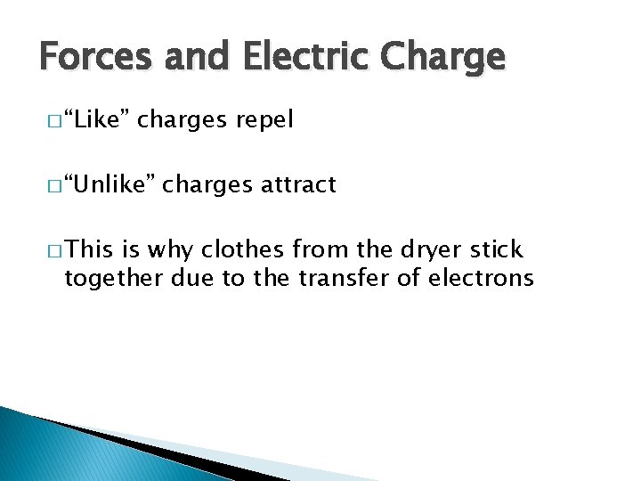 Forces and Electric Charge � “Like” charges repel � “Unlike” � This charges attract