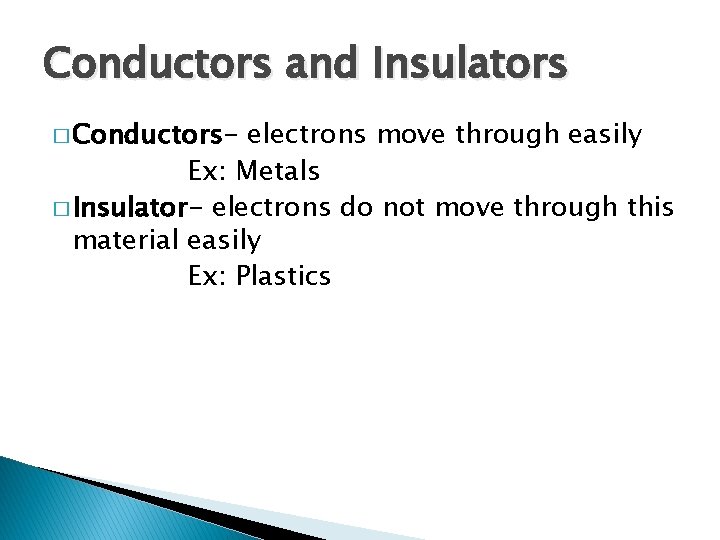 Conductors and Insulators � Conductors- electrons move through easily Ex: Metals � Insulator- electrons