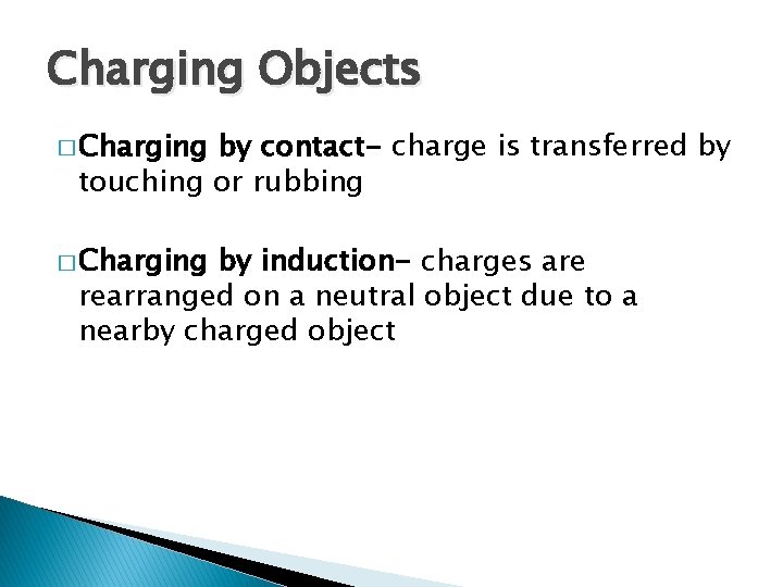 Charging Objects � Charging by contact- charge is transferred by touching or rubbing �