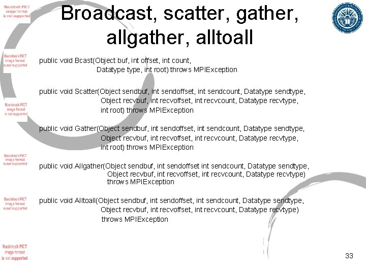 Broadcast, scatter, gather, alltoall public void Bcast(Object buf, int offset, int count, Datatype, int