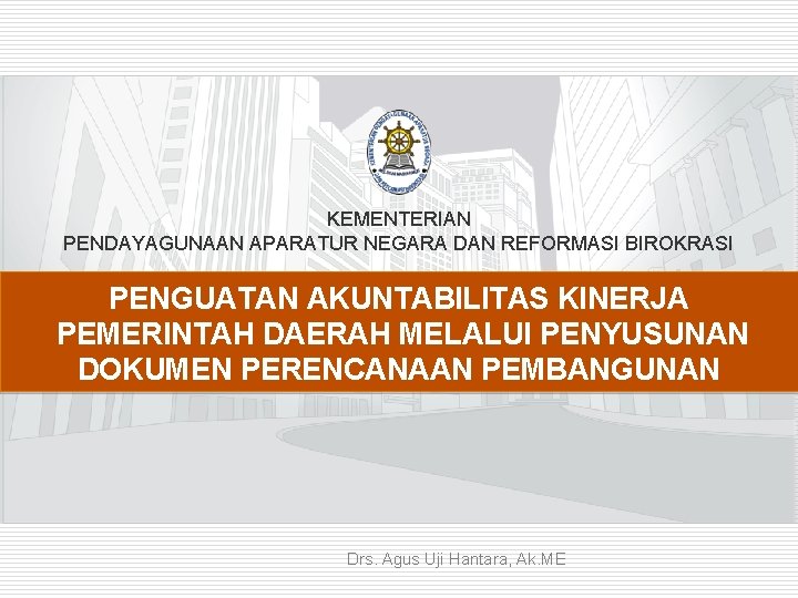 KEMENTERIAN PENDAYAGUNAAN APARATUR NEGARA DAN REFORMASI BIROKRASI PENGUATAN AKUNTABILITAS KINERJA PEMERINTAH DAERAH MELALUI PENYUSUNAN