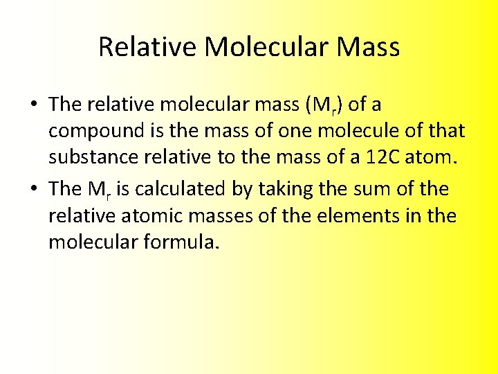 Relative Molecular Mass • The relative molecular mass (Mr) of a compound is the