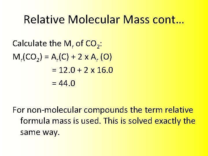 Relative Molecular Mass cont… Calculate the Mr of CO 2: Mr(CO 2) = Ar(C)
