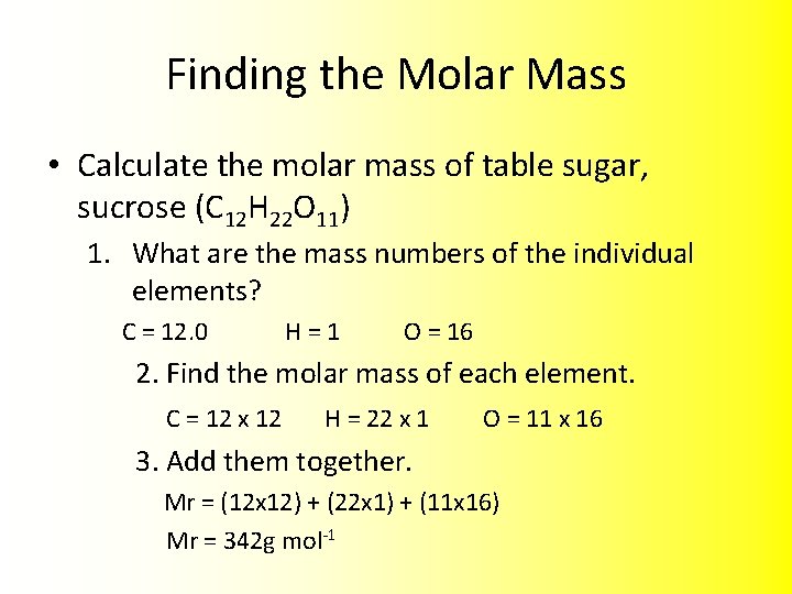 Finding the Molar Mass • Calculate the molar mass of table sugar, sucrose (C
