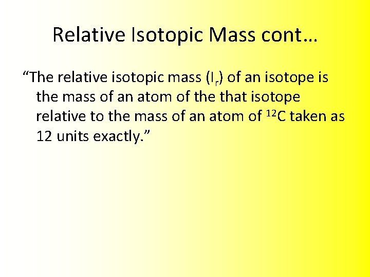 Relative Isotopic Mass cont… “The relative isotopic mass (Ir) of an isotope is the