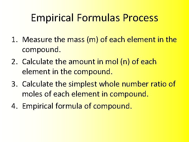 Empirical Formulas Process 1. Measure the mass (m) of each element in the compound.
