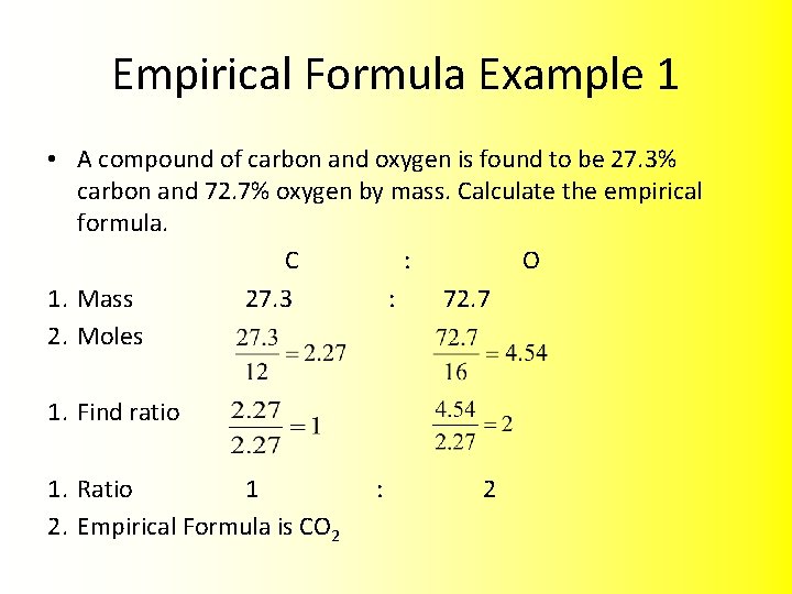 Empirical Formula Example 1 • A compound of carbon and oxygen is found to