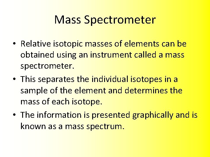 Mass Spectrometer • Relative isotopic masses of elements can be obtained using an instrument