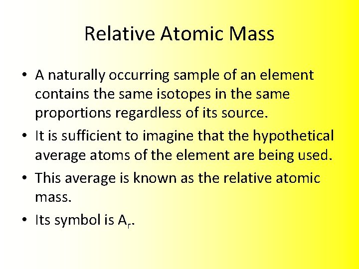 Relative Atomic Mass • A naturally occurring sample of an element contains the same