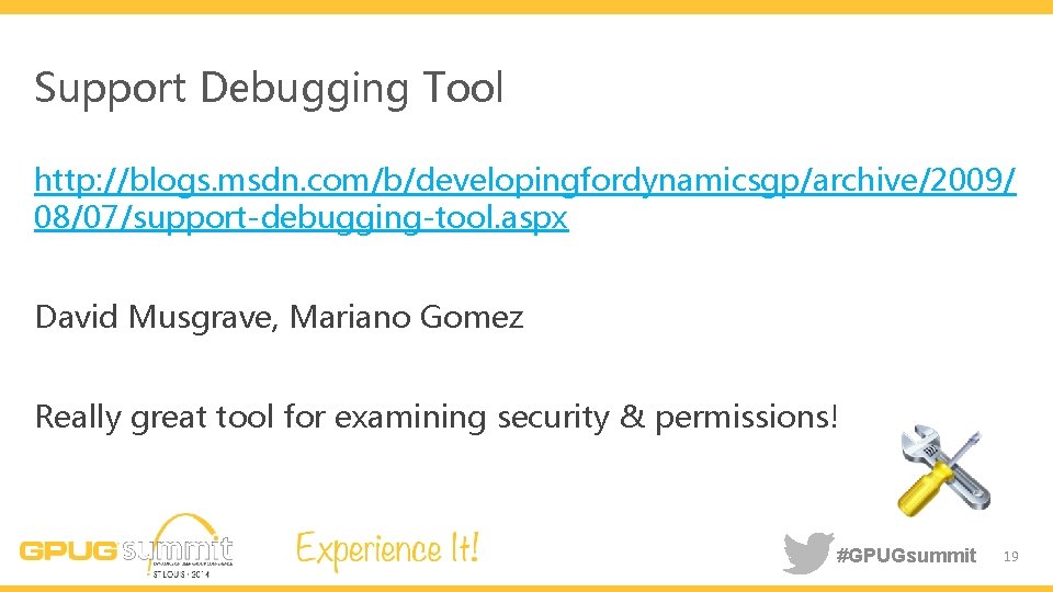 Support Debugging Tool http: //blogs. msdn. com/b/developingfordynamicsgp/archive/2009/ 08/07/support-debugging-tool. aspx David Musgrave, Mariano Gomez Really