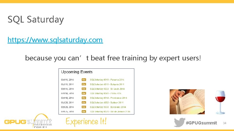 SQL Saturday https: //www. sqlsaturday. com because you can’t beat free training by expert