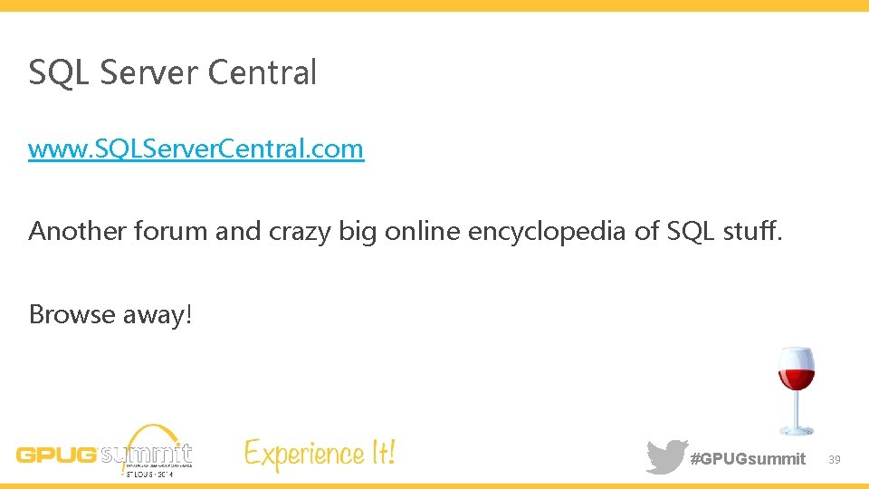 SQL Server Central www. SQLServer. Central. com Another forum and crazy big online encyclopedia