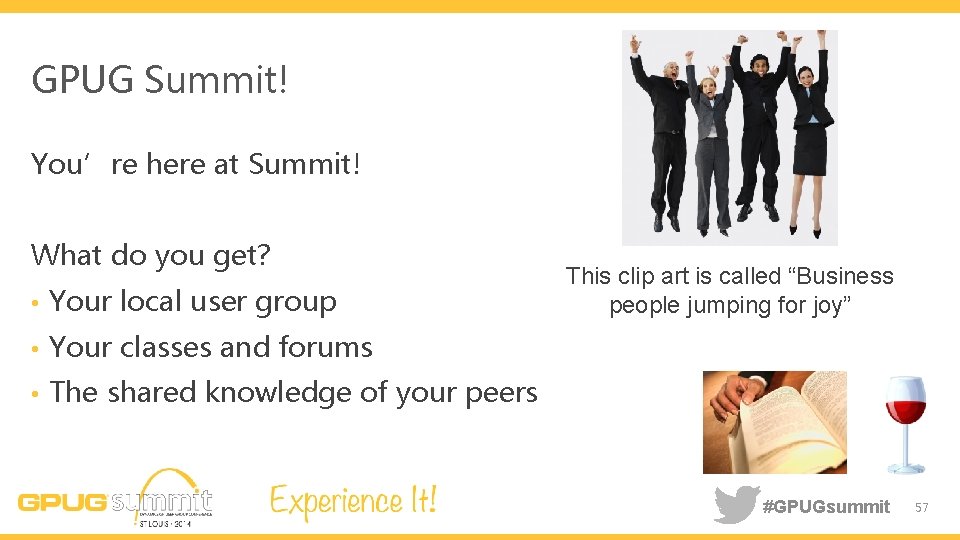 GPUG Summit! You’re here at Summit! What do you get? • Your local user