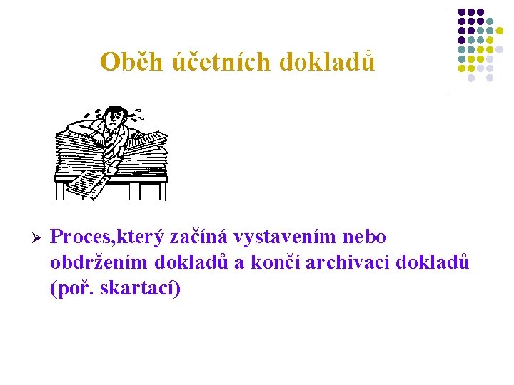 Oběh účetních dokladů Ø Proces, který začíná vystavením nebo obdržením dokladů a končí archivací