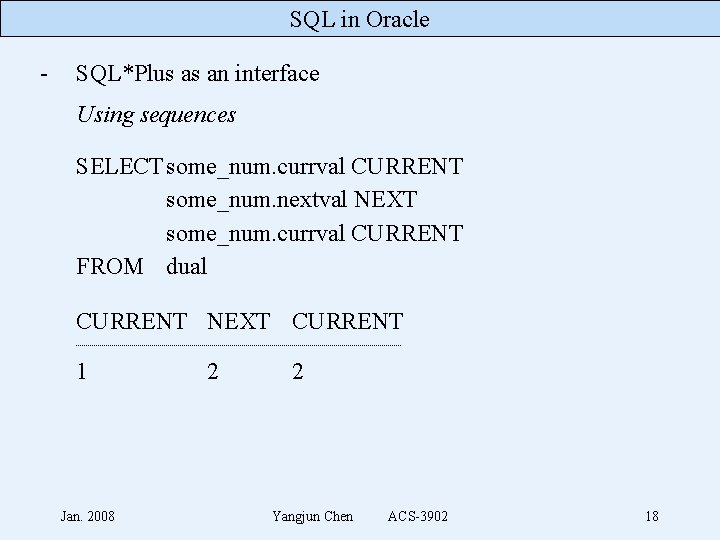 SQL in Oracle - SQL*Plus as an interface Using sequences SELECTsome_num. currval CURRENT some_num.