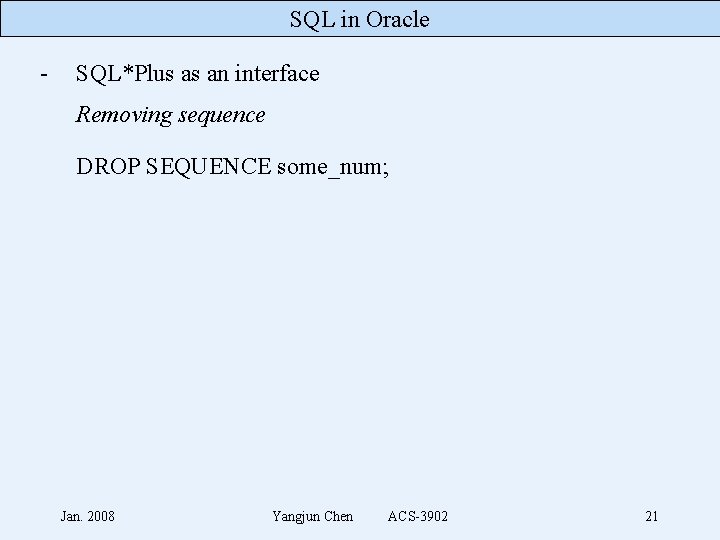 SQL in Oracle - SQL*Plus as an interface Removing sequence DROP SEQUENCE some_num; Jan.