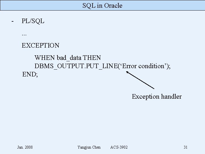 SQL in Oracle - PL/SQL. . . EXCEPTION WHEN bad_data THEN DBMS_OUTPUT. PUT_LINE(‘Error condition’);