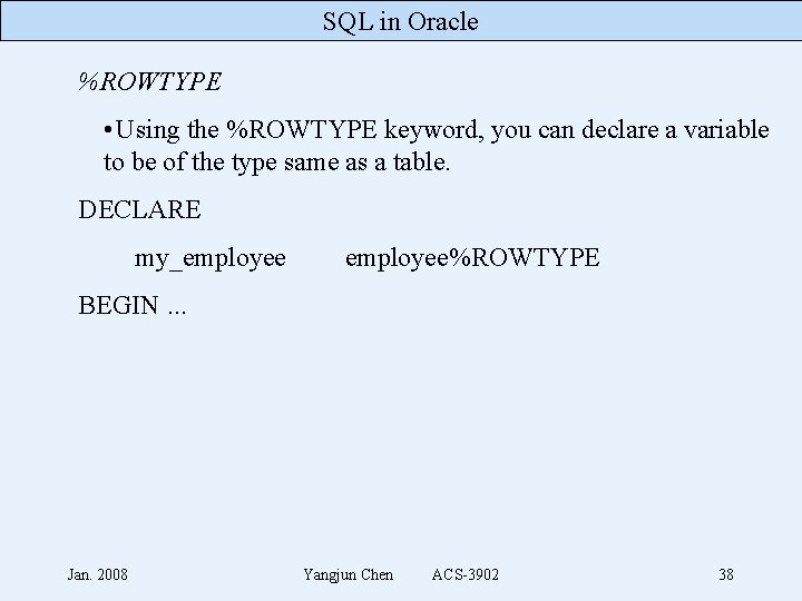 SQL in Oracle %ROWTYPE • Using the %ROWTYPE keyword, you can declare a variable