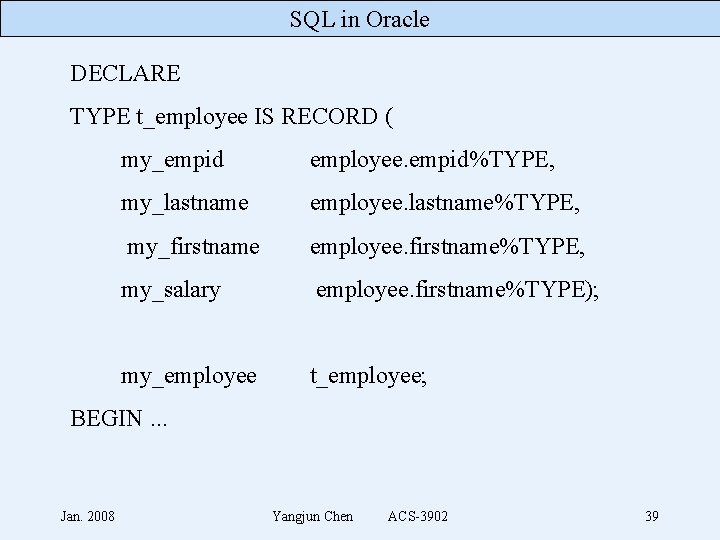 SQL in Oracle DECLARE TYPE t_employee IS RECORD ( my_empid employee. empid%TYPE, my_lastname employee.