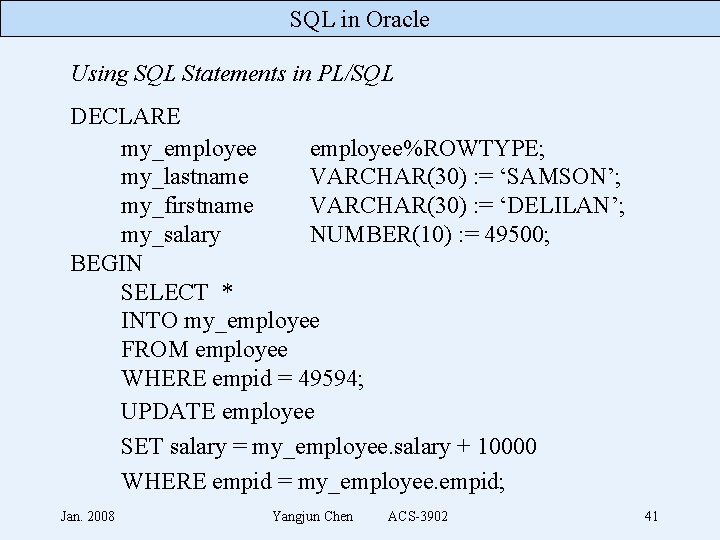 SQL in Oracle Using SQL Statements in PL/SQL DECLARE my_employee%ROWTYPE; my_lastname VARCHAR(30) : =