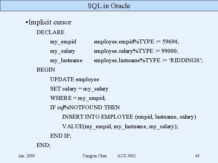 SQL in Oracle • Implicit cursor DECLARE my_empid employee. empid%TYPE : = 59694; my_salary
