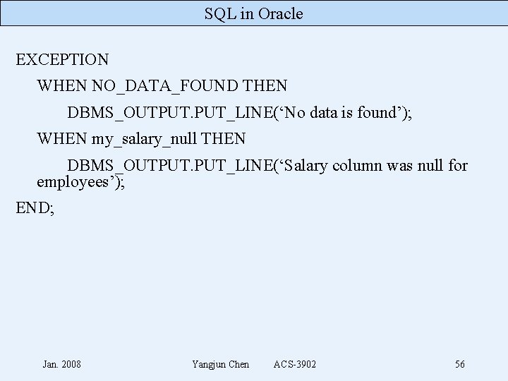 SQL in Oracle EXCEPTION WHEN NO_DATA_FOUND THEN DBMS_OUTPUT. PUT_LINE(‘No data is found’); WHEN my_salary_null