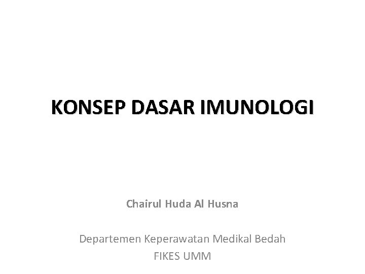 KONSEP DASAR IMUNOLOGI Chairul Huda Al Husna Departemen Keperawatan Medikal Bedah FIKES UMM 