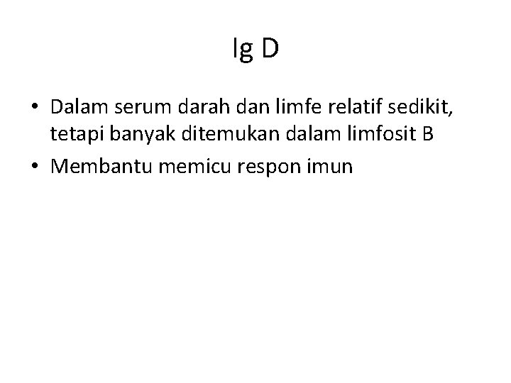 Ig D • Dalam serum darah dan limfe relatif sedikit, tetapi banyak ditemukan dalam