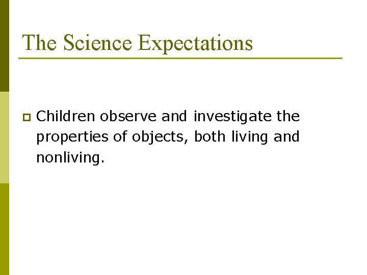 The Science Expectations p Children observe and investigate the properties of objects, both living