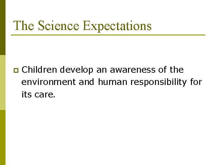 The Science Expectations p Children develop an awareness of the environment and human responsibility