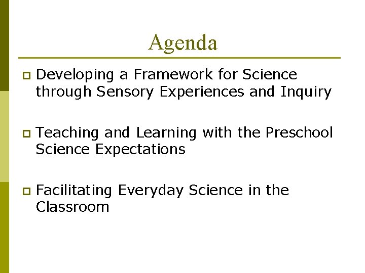 Agenda p Developing a Framework for Science through Sensory Experiences and Inquiry p Teaching