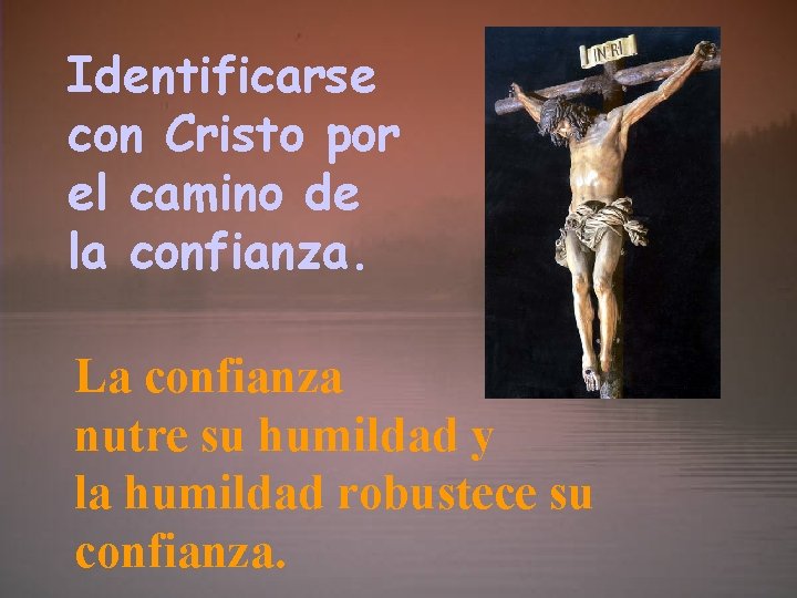 Identificarse con Cristo por el camino de la confianza. La confianza nutre su humildad