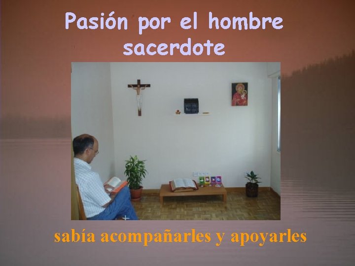 Pasión por el hombre sacerdote sabía acompañarles y apoyarles 