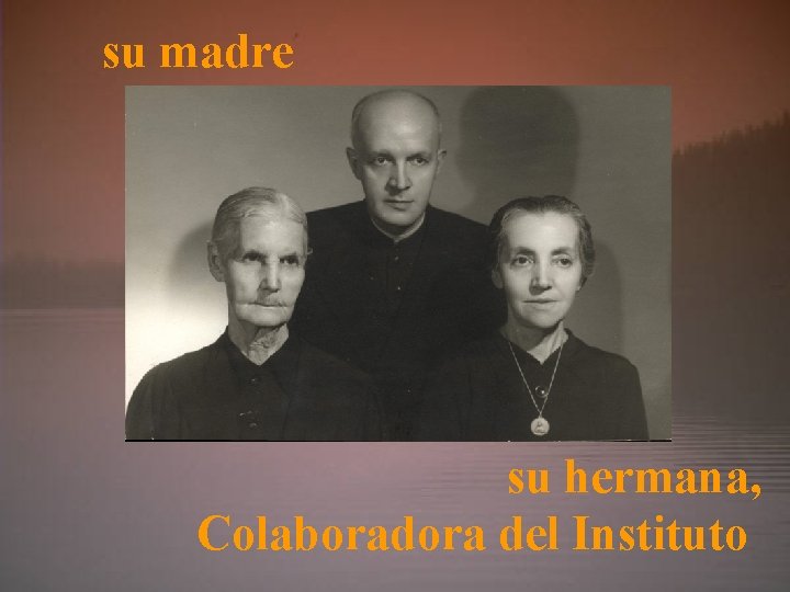 su madre su hermana, Colaboradora del Instituto 