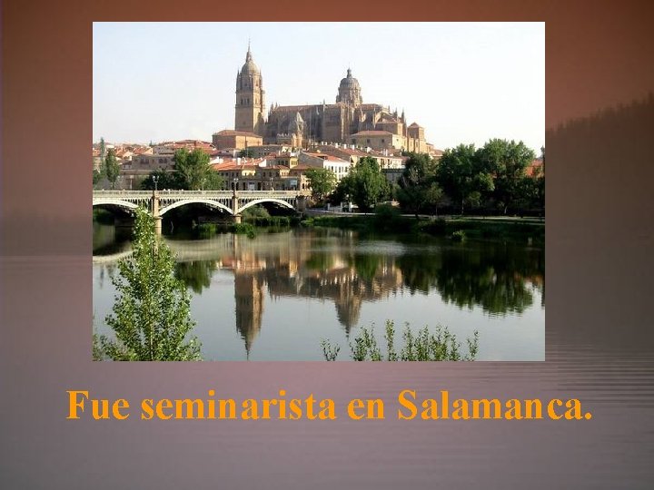 Fue seminarista en Salamanca. 