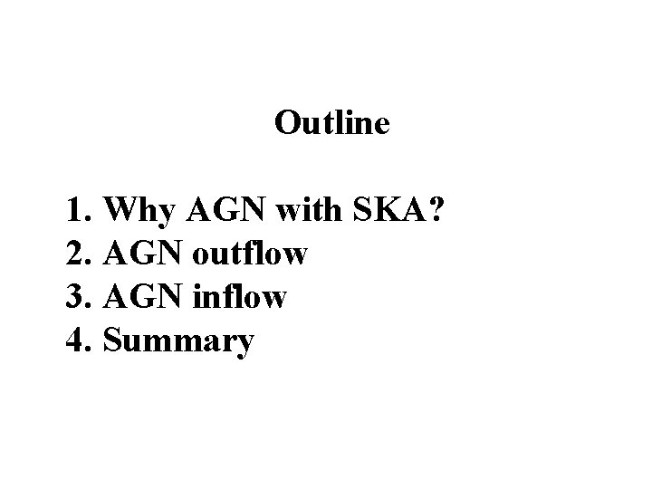 　　Outline 1. Why AGN with SKA? 2. AGN outflow 3. AGN inflow 4. Summary