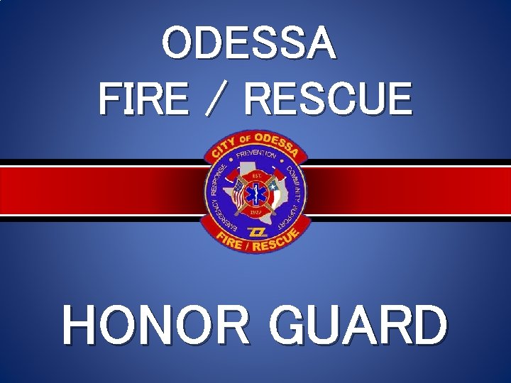 ODESSA FIRE / RESCUE HONOR GUARD ODESSA FIRE / RESCUE HONOR GUARD