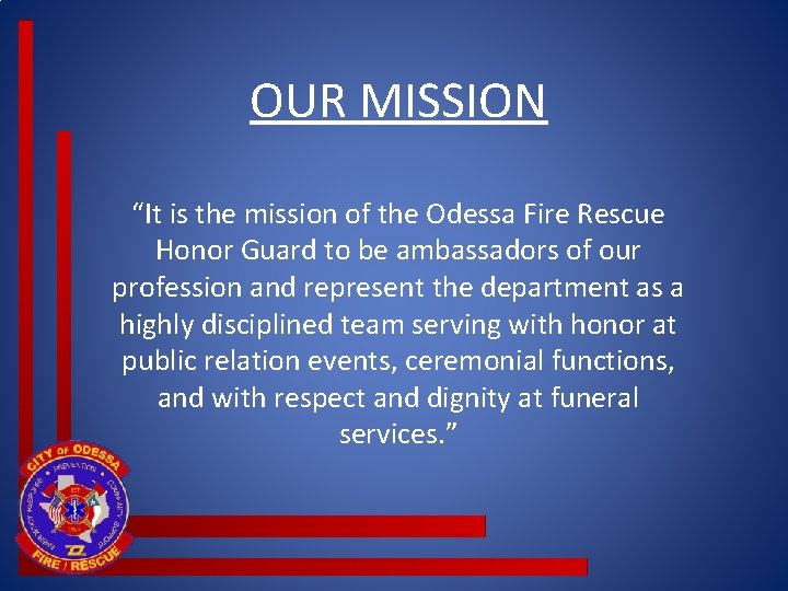 OUR MISSION “It is the mission of the Odessa Fire Rescue Honor Guard to OUR MISSION “It is the mission of the Odessa Fire Rescue Honor Guard to